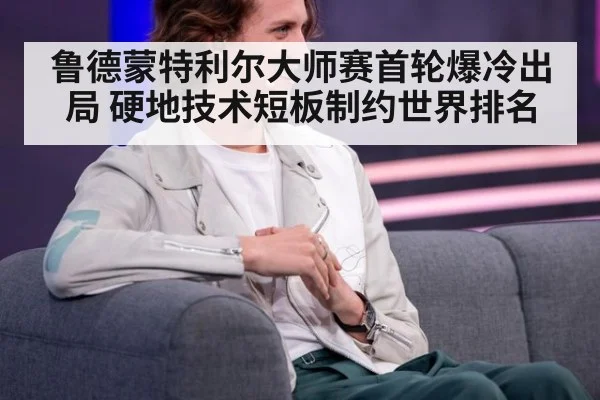 鲁德蒙特利尔大师赛首轮爆冷出局 硬地技术短板制约世界排名